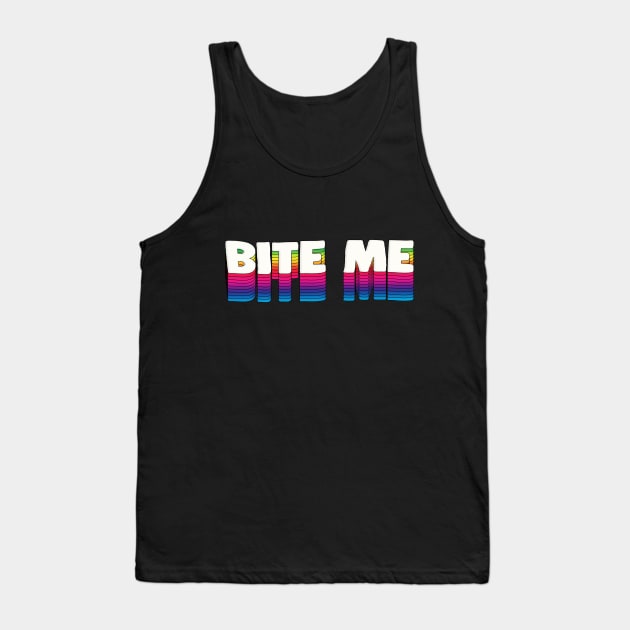 Bite Me - Funny Typographic Slogan Design Tank Top by DankFutura